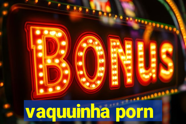 vaquuinha porn